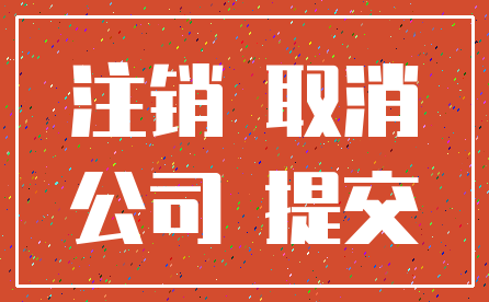 注销 取消_公司 提交