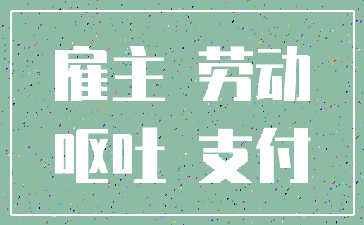 雇主 劳动_呕吐 支付
