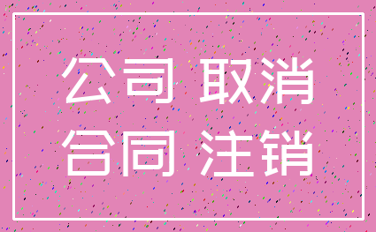 公司 取消_合同 注销