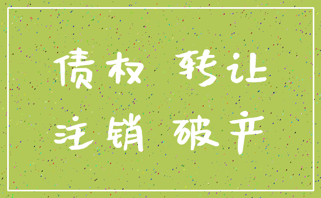 债权 转让_注销 破产