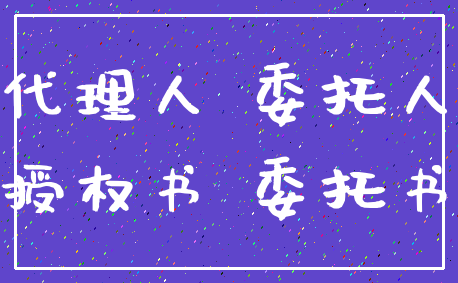 代理人 委托人_授权书 委托书