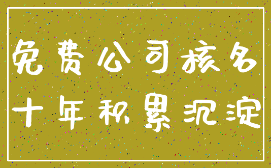 免费公司核名_十年积累沉淀