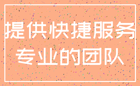 提供快捷服务_专业的团队