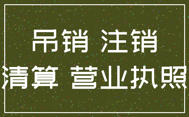 吊销 注销_清算 营业执照