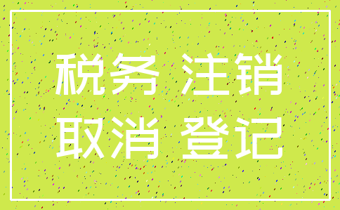 税务 注销_取消 登记