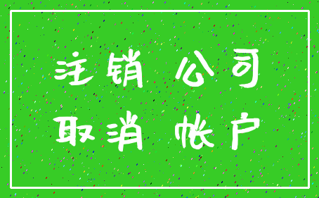 注销 公司_取消 帐户