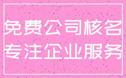 免费公司核名_专注企业服务
