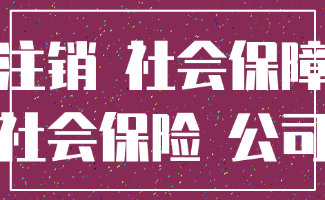 注销 社会保障_社会保险 公司