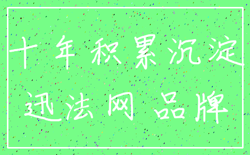 十年积累沉淀_迅法网 品牌