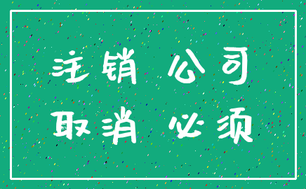 注销 公司_取消 必须