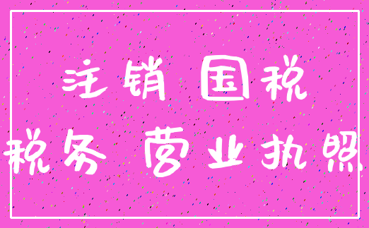 注销 国税_税务 营业执照