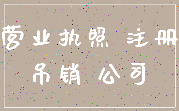 营业执照 注册_吊销 公司