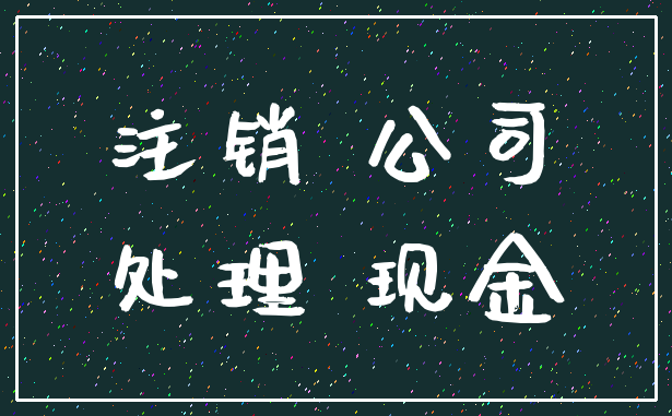 注销 公司_处理 现金