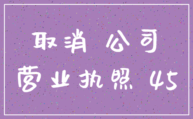 取消 公司_营业执照 45