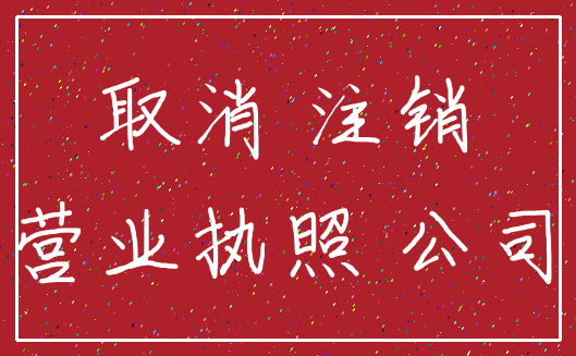 取消 注销_营业执照 公司