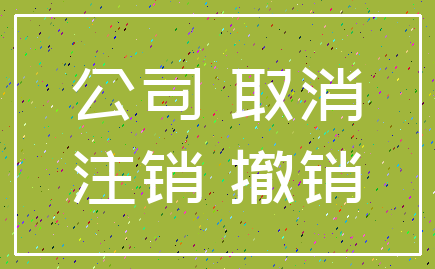 公司 取消_注销 撤销