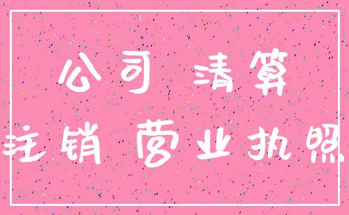 公司 清算_注销 营业执照