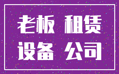 老板 租赁_设备 公司