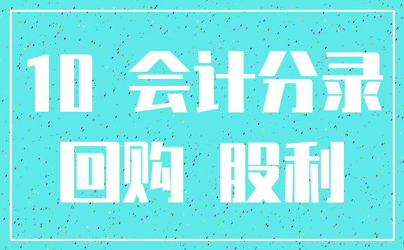 10 会计分录_回购 股利