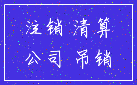 注销 清算_公司 吊销
