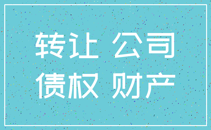 转让 公司_债权 财产