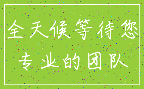 全天候等待您_专业的团队