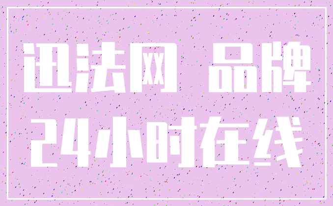 迅法网 品牌_24小时在线