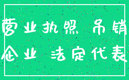 营业执照 吊销_企业 法定代表