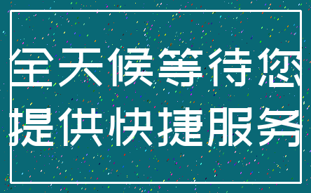 全天候等待您_提供快捷服务