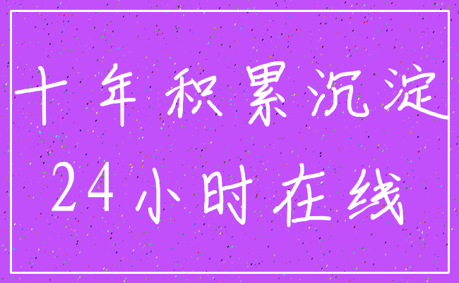 十年积累沉淀_24小时在线