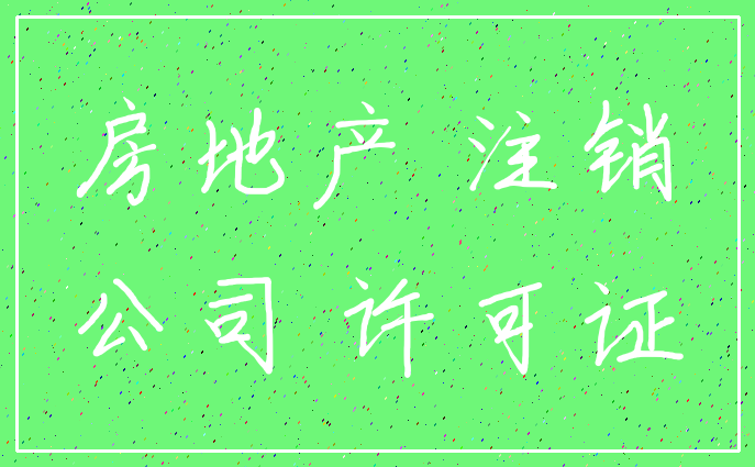 房地产 注销_公司 许可证