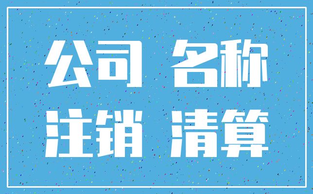 公司 名称_注销 清算