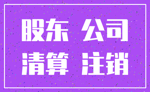 股东 公司_清算 注销