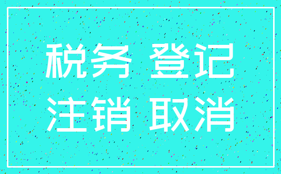税务 登记_注销 取消