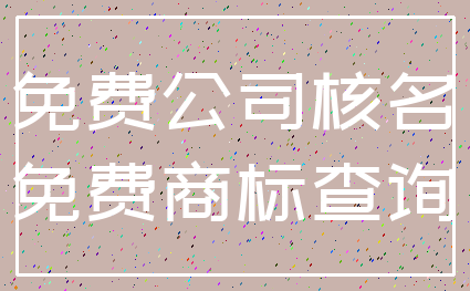 免费公司核名_免费商标查询