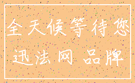 全天候等待您_迅法网 品牌