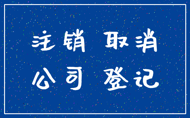 注销 取消_公司 登记