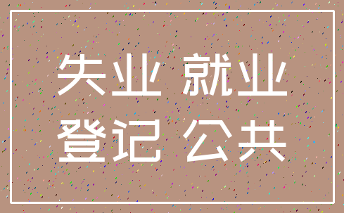 失业 就业_登记 公共