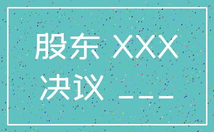股东 XXX_决议 ___
