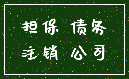 担保 债务_注销 公司