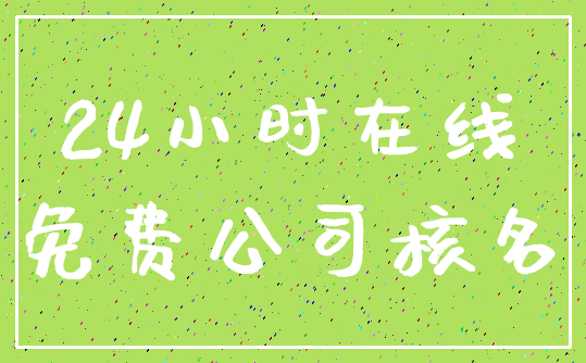 24小时在线_免费公司核名