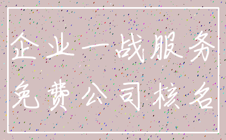 企业一战服务_免费公司核名