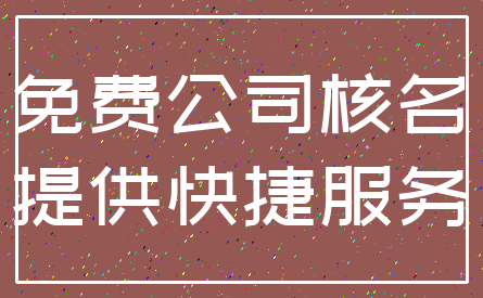免费公司核名_提供快捷服务