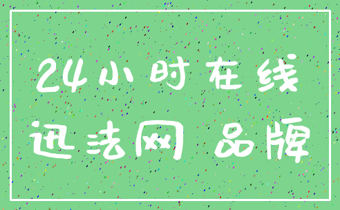 24小时在线_迅法网 品牌