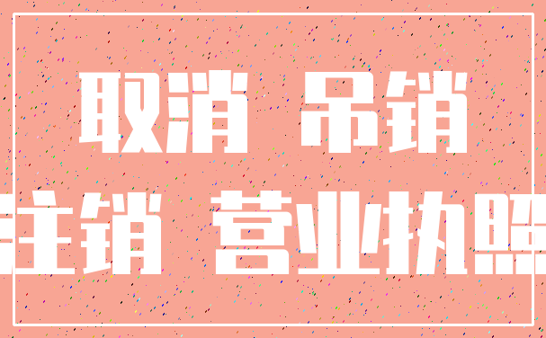 取消 吊销_注销 营业执照