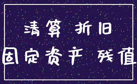 清算 折旧_固定资产 残值