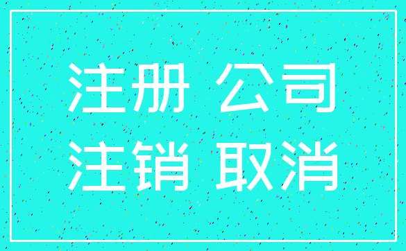 注册 公司_注销 取消