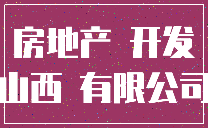 房地产 开发_山西 有限公司