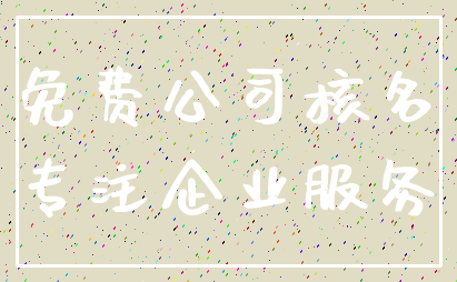 免费公司核名_专注企业服务