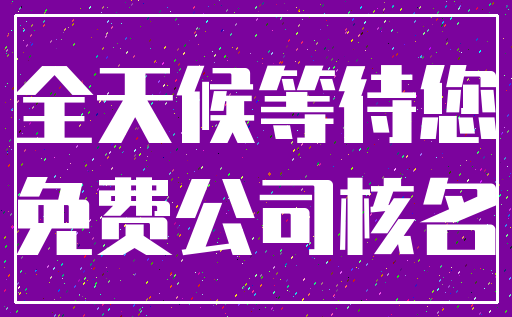 全天候等待您_免费公司核名